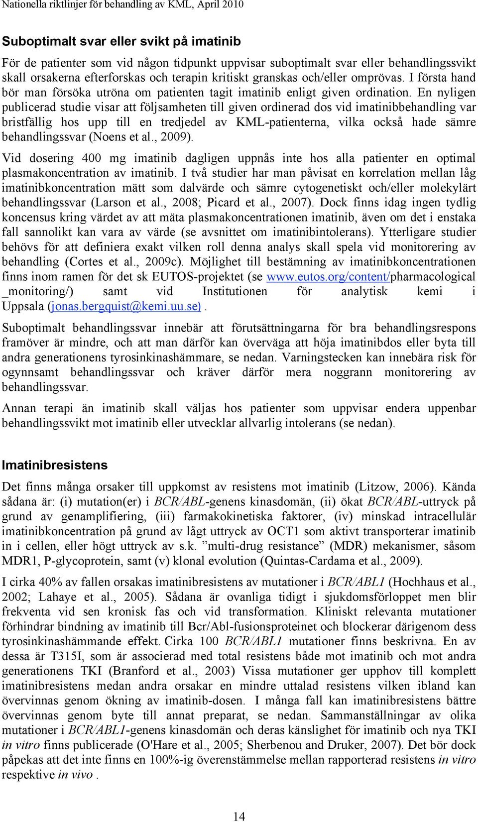 En nyligen publicerad studie visar att följsamheten till given ordinerad dos vid imatinibbehandling var bristfällig hos upp till en tredjedel av KML-patienterna, vilka också hade sämre