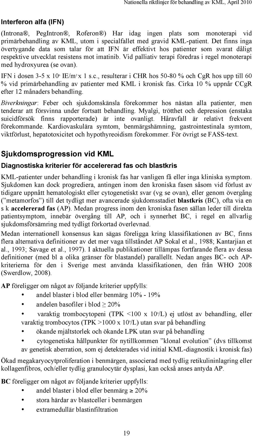 Vid palliativ terapi föredras i regel monoterapi med hydroxyurea (se ovan). IFN i dosen 3-5 x 10 6 IE/m 2 x 1 s.c.