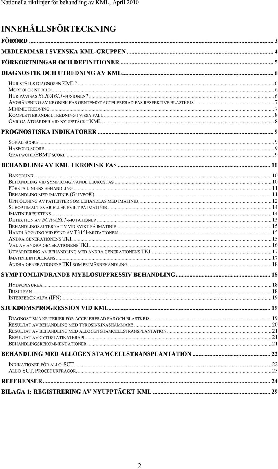 ..8 ÖVRIGA ÅTGÄRDER VID NYUPPTÄCKT KML...8 PROGNOSTISKA INDIKATORER... 9 SOKAL SCORE...9 HASFORD SCORE...9 GRATWOHL/EBMT SCORE...9 BEHANDLING AV KML I KRONISK FAS... 10 BAKGRUND.