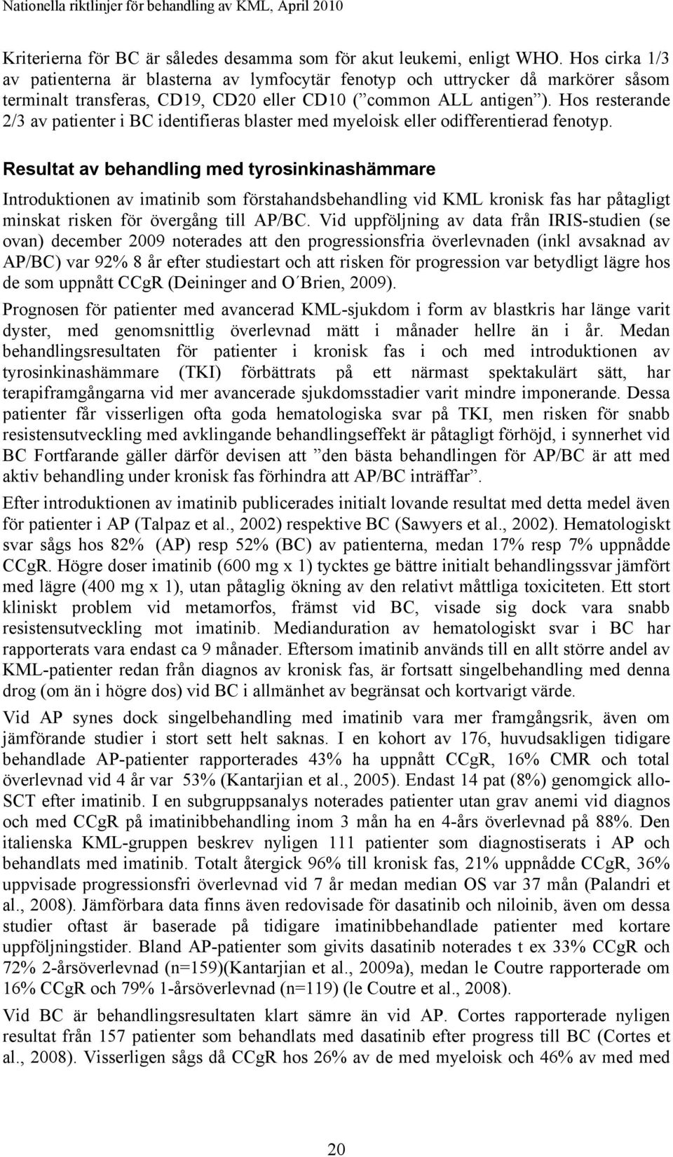 Hos resterande 2/3 av patienter i BC identifieras blaster med myeloisk eller odifferentierad fenotyp.