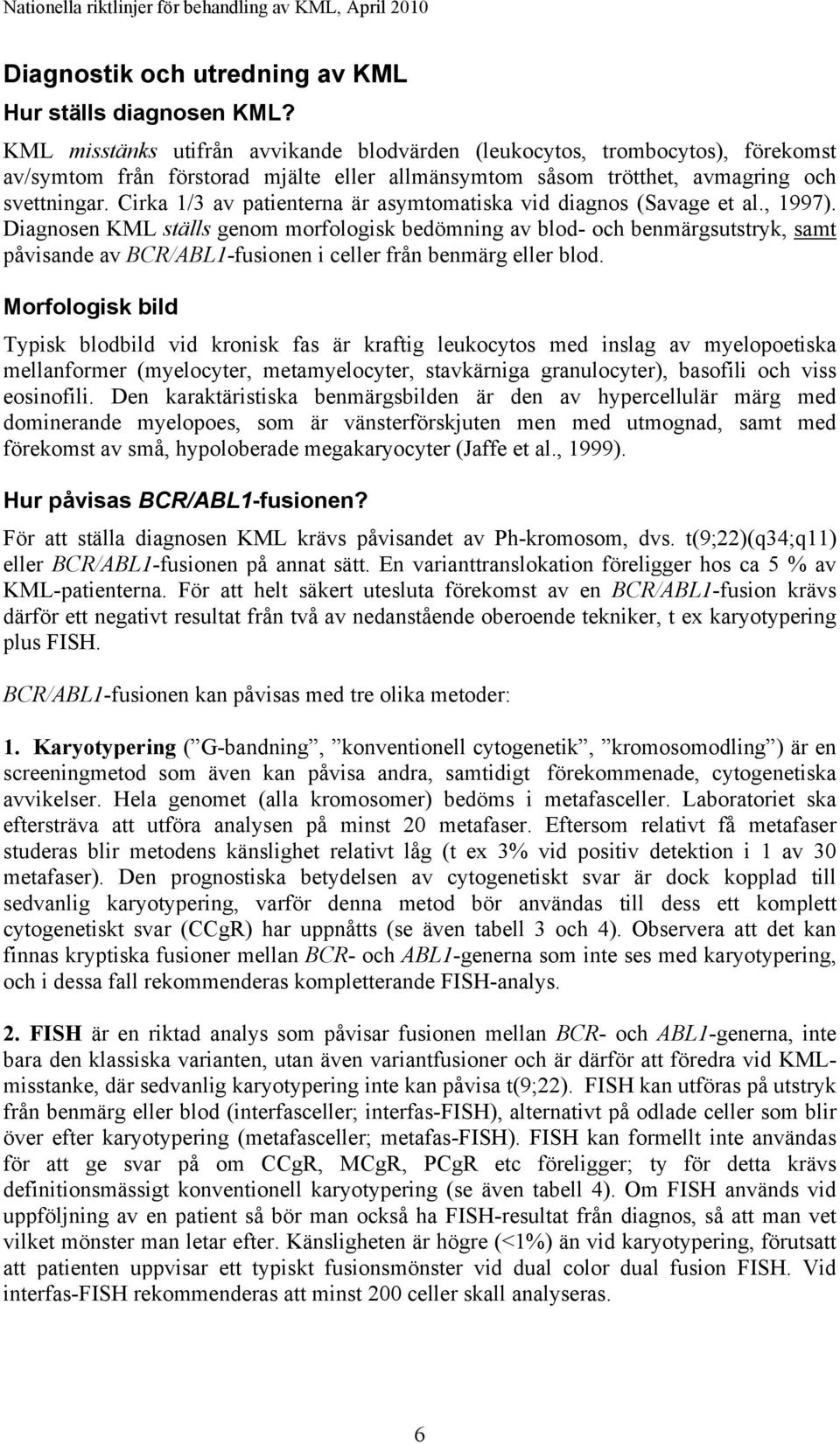 Cirka 1/3 av patienterna är asymtomatiska vid diagnos (Savage et al., 1997).