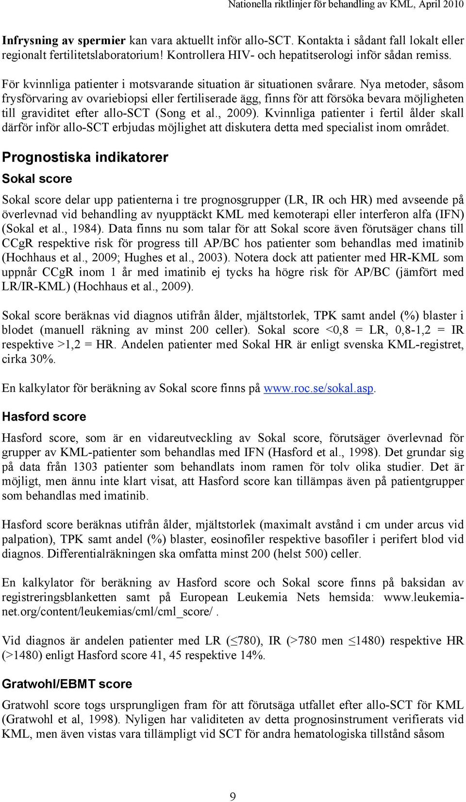 Nya metoder, såsom frysförvaring av ovariebiopsi eller fertiliserade ägg, finns för att försöka bevara möjligheten till graviditet efter allo-sct (Song et al., 2009).