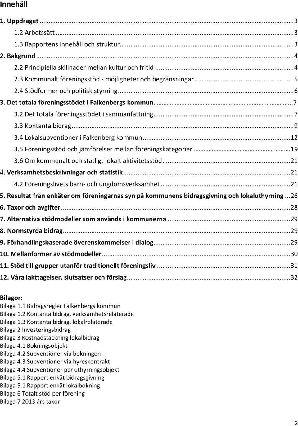 4 Lokalsubventioner i Falkenberg kommun... 12 3.5 Föreningsstöd och jämförelser mellan föreningskategorier..19 3.6 Om kommunalt och statligt lokalt aktivitetsstöd... 21 4.