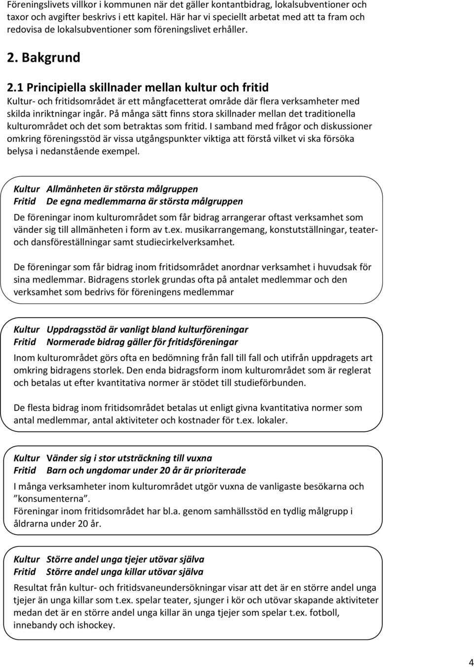 1 Principiella skillnader mellan kultur och fritid Kultur- och fritidsområdet är ett mångfacetterat område där flera verksamheter med skilda inriktningar ingår.