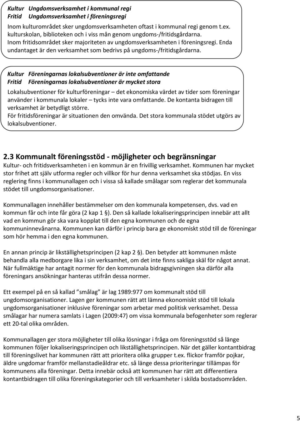 Enda undantaget är den verksamhet som bedrivs på ungdoms-/fritidsgårdarna.