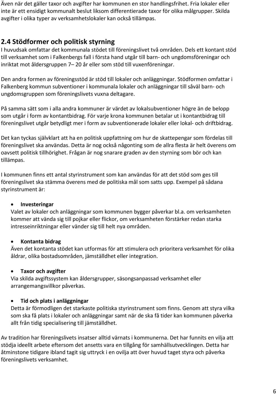 Dels ett kontant stöd till verksamhet som i Falkenbergs fall i första hand utgår till barn- och ungdomsföreningar och inriktat mot åldersgruppen 7 20 år eller som stöd till vuxenföreningar.