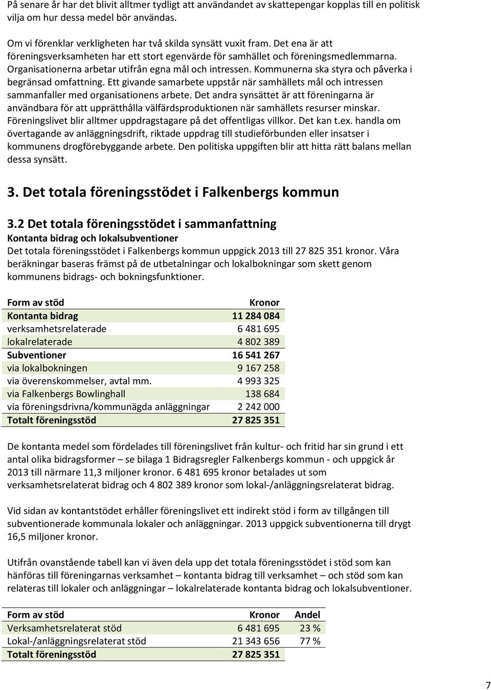 Organisationerna arbetar utifrån egna mål och intressen. Kommunerna ska styra och påverka i begränsad omfattning.