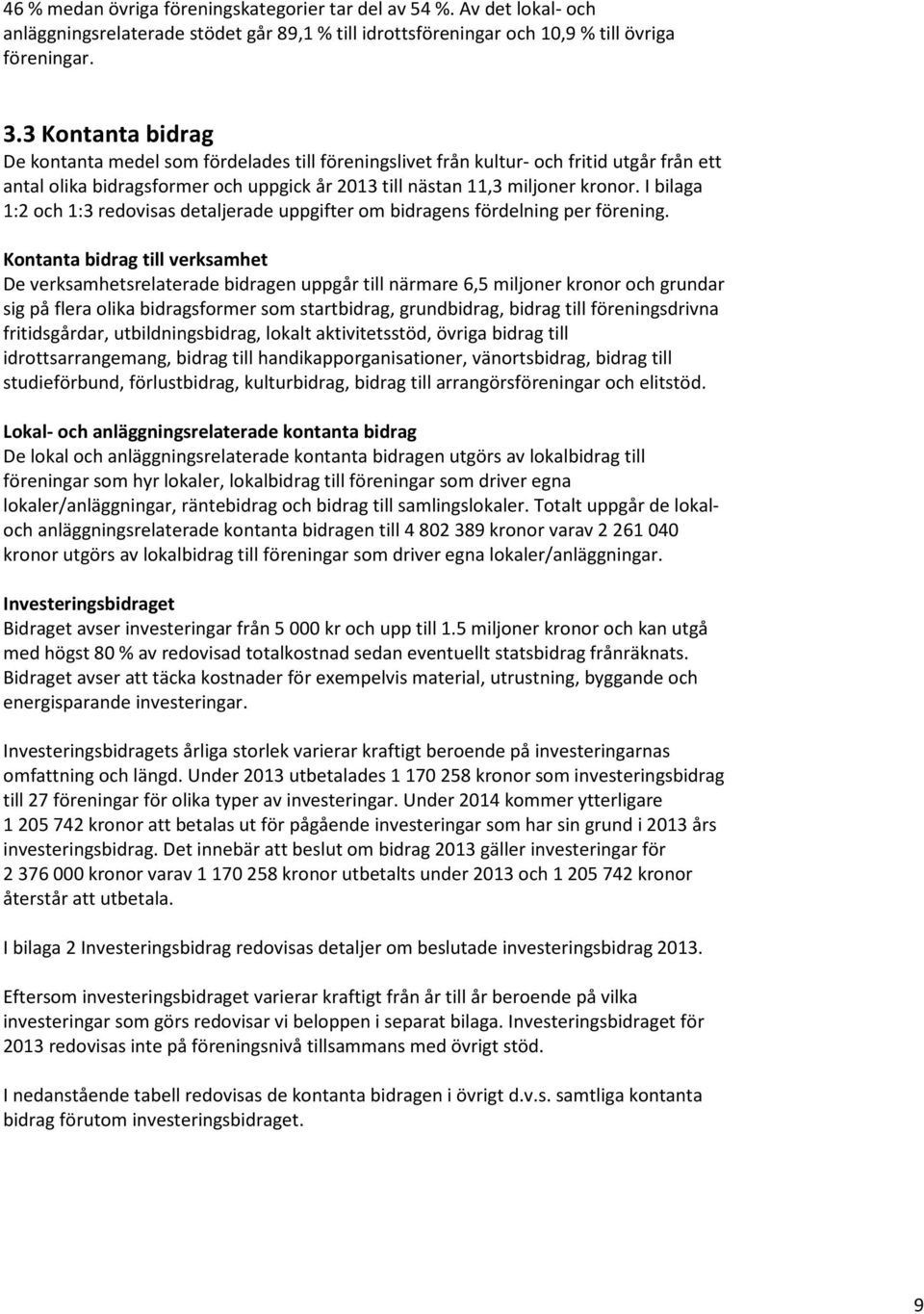 I bilaga 1:2 och 1:3 redovisas detaljerade uppgifter om bidragens fördelning per förening.