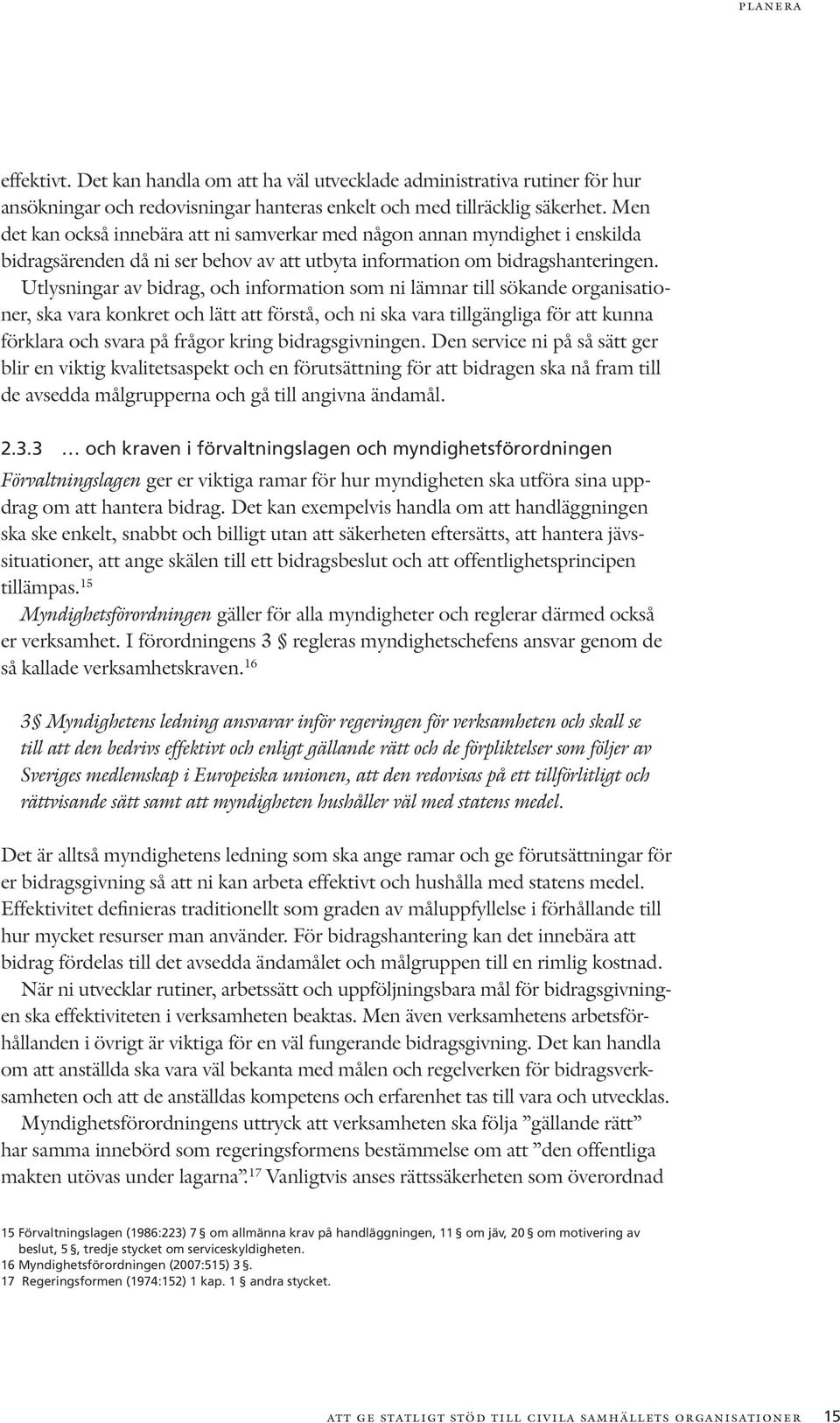 Utlysningar av bidrag, och information som ni lämnar till sökande organisationer, ska vara konkret och lätt att förstå, och ni ska vara tillgängliga för att kunna förklara och svara på frågor kring