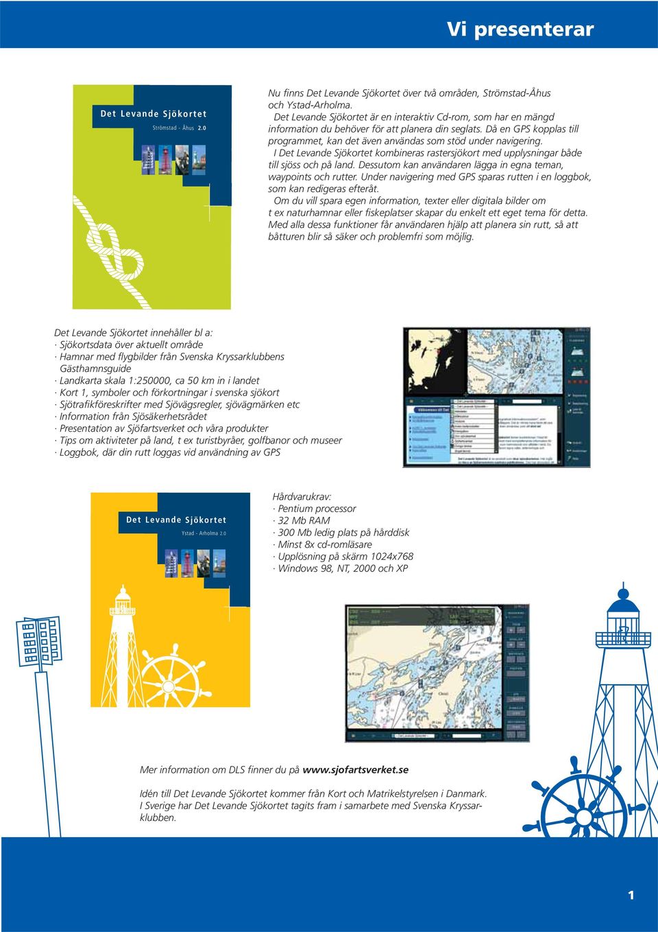 I Det Levande Sjökortet kombineras rastersjökort med upplysningar både till sjöss och på land. Dessutom kan användaren lägga in egna teman, waypoints och rutter.