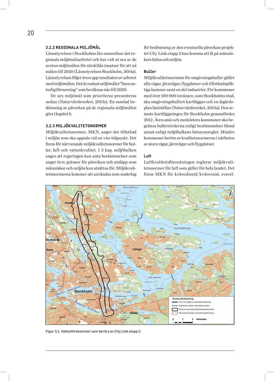 De sex miljömål som prioriteras presenteras nedan (Naturvårdsverket, 2013c). En samlad bedömning av påverkan på de regionala miljömålen görs i kapitel 8. 3.2.3 MILJÖKVALITETSNORMER Miljökvalitetsnormer, MKN, anger det tillstånd i miljön som ska uppnås vid en viss tidpunkt.