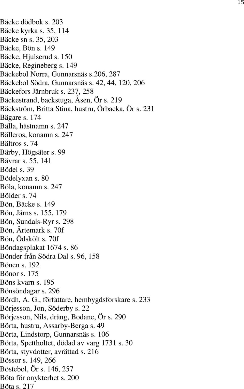 247 Bältros s. 74 Bärby, Högsäter s. 99 Bävrar s. 55, 141 Bödel s. 39 Bödelyxan s. 80 Böla, konamn s. 247 Bölder s. 74 Bön, Bäcke s. 149 Bön, Järns s. 155, 179 Bön, Sundals-Ryr s. 298 Bön, Ärtemark s.