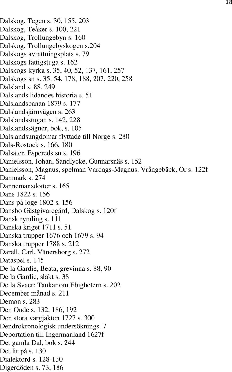 142, 228 Dalslandssägner, bok, s. 105 Dalslandsungdomar flyttade till Norge s. 280 Dals-Rostock s. 166, 180 Dalsäter, Espereds sn s. 196 Danielsson, Johan, Sandlycke, Gunnarsnäs s.