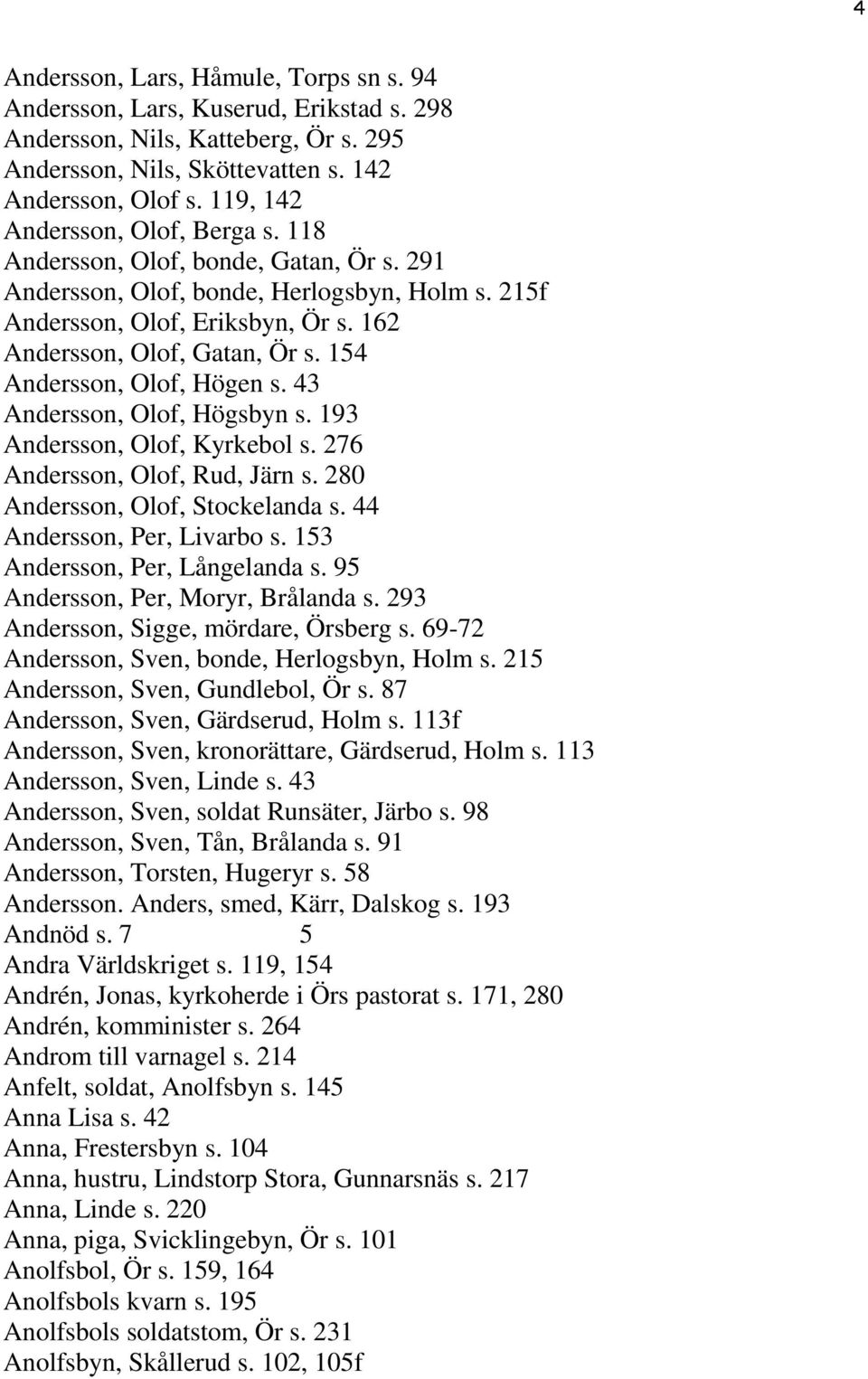 154 Andersson, Olof, Högen s. 43 Andersson, Olof, Högsbyn s. 193 Andersson, Olof, Kyrkebol s. 276 Andersson, Olof, Rud, Järn s. 280 Andersson, Olof, Stockelanda s. 44 Andersson, Per, Livarbo s.