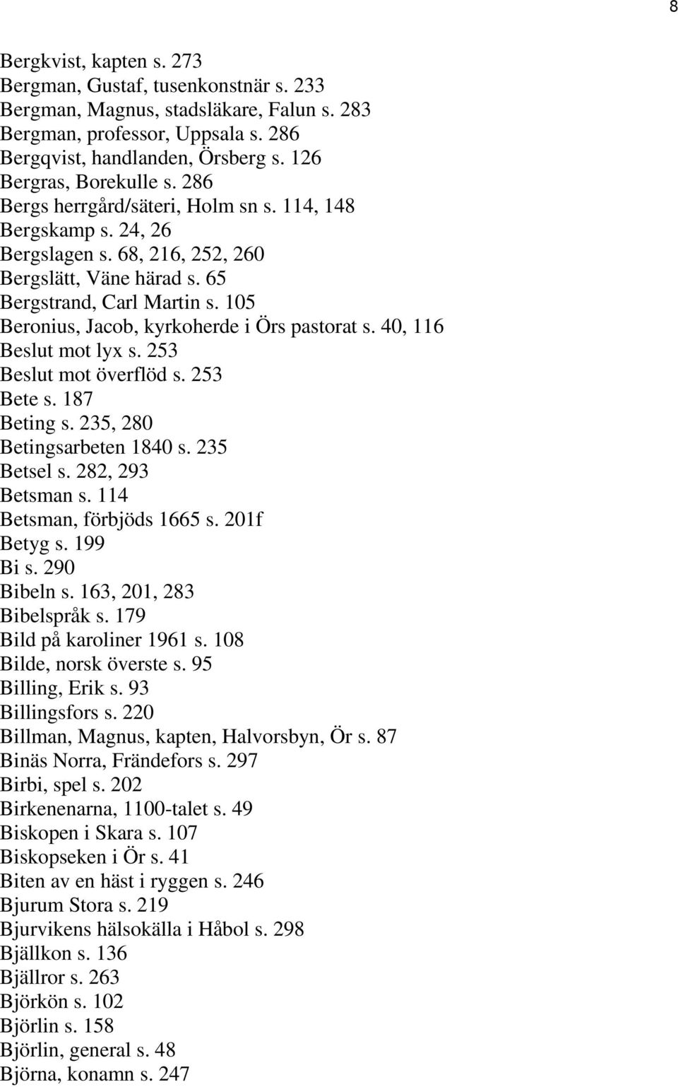 105 Beronius, Jacob, kyrkoherde i Örs pastorat s. 40, 116 Beslut mot lyx s. 253 Beslut mot överflöd s. 253 Bete s. 187 Beting s. 235, 280 Betingsarbeten 1840 s. 235 Betsel s. 282, 293 Betsman s.