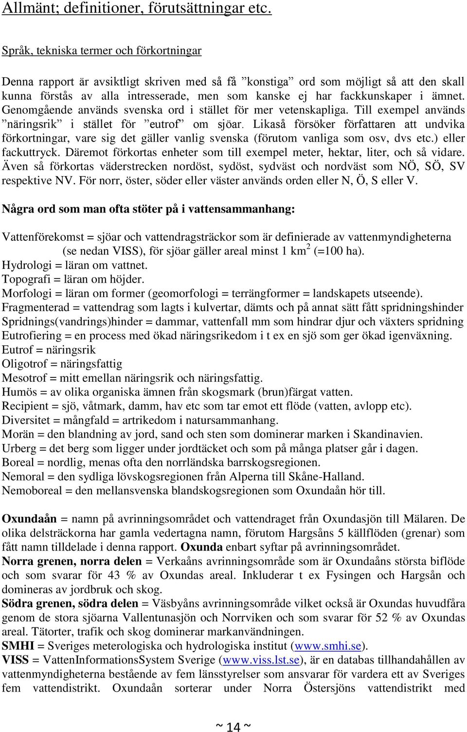 fackkunskaper i ämnet. Genomgående används svenska ord i stället för mer vetenskapliga. Till exempel används näringsrik i stället för eutrof om sjöar.