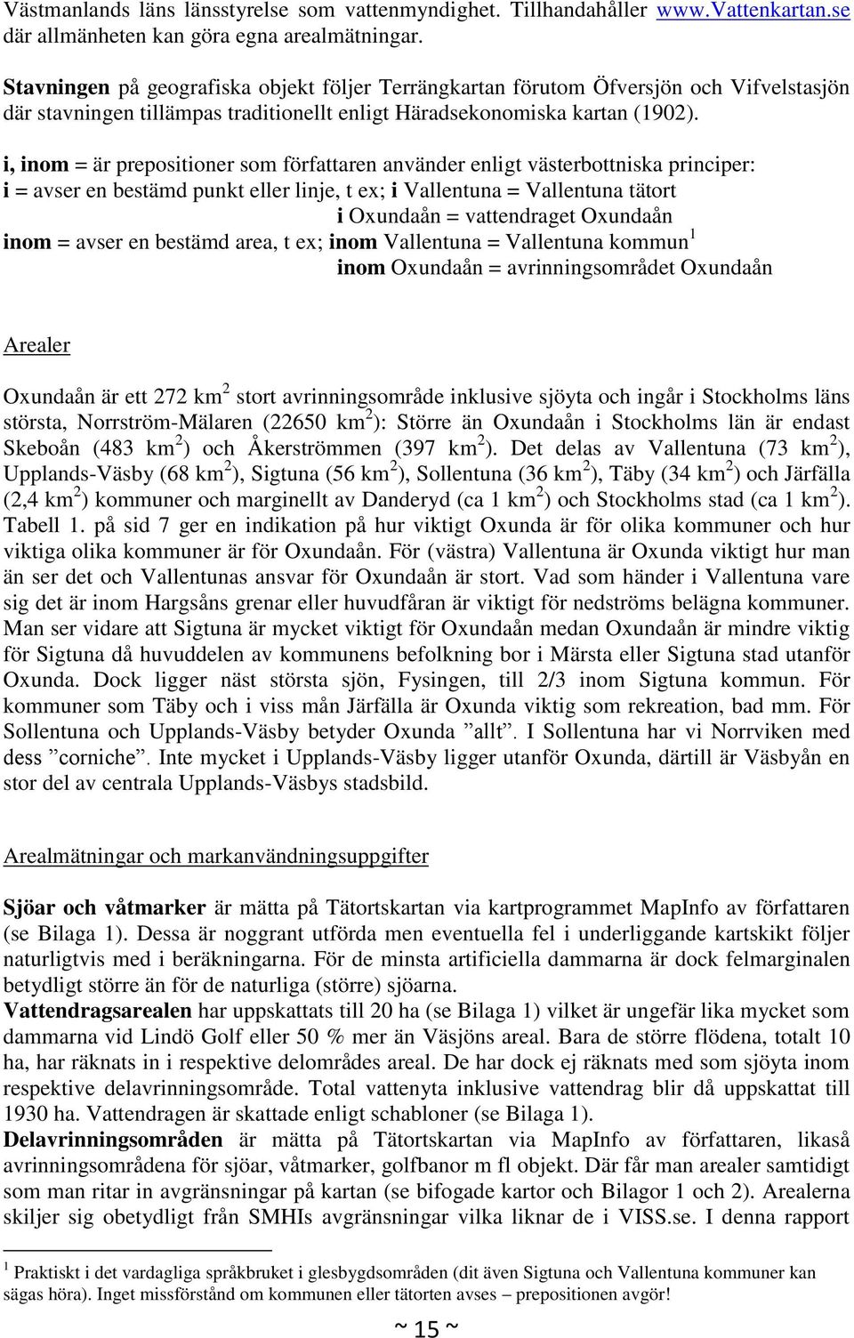 i, inom = är prepositioner som författaren använder enligt västerbottniska principer: i = avser en bestämd punkt eller linje, t ex; i Vallentuna = Vallentuna tätort i Oxundaån = vattendraget Oxundaån