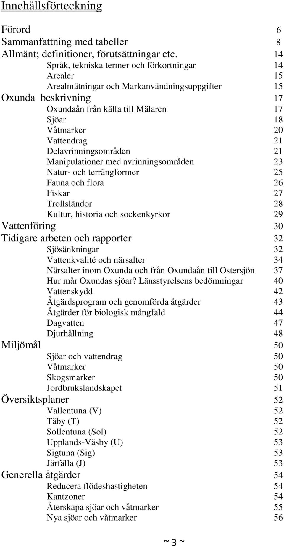 Delavrinningsområden 21 Manipulationer med avrinningsområden 23 Natur- och terrängformer 25 Fauna och flora 26 Fiskar 27 Trollsländor 28 Kultur, historia och sockenkyrkor 29 Vattenföring 30 Tidigare