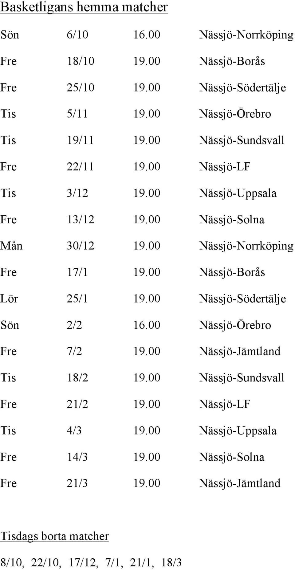 00 Nässjö-Norrköping Fre 17/1 19.00 Nässjö-Borås Lör 25/1 19.00 Nässjö-Södertälje Sön 2/2 16.00 Nässjö-Örebro Fre 7/2 19.00 Nässjö-Jämtland Tis 18/2 19.