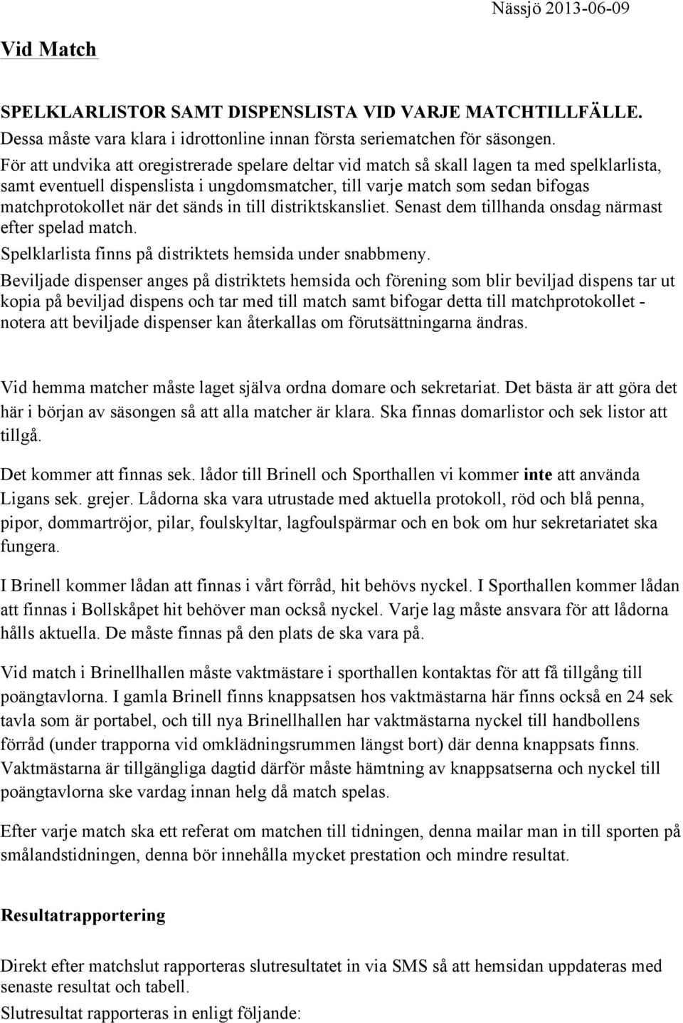 det sänds in till distriktskansliet. Senast dem tillhanda onsdag närmast efter spelad match. Spelklarlista finns på distriktets hemsida under snabbmeny.