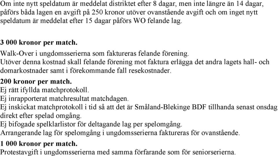 Utöver denna kostnad skall felande förening mot faktura erlägga det andra lagets hall- och domarkostnader samt i förekommande fall resekostnader. 200 kronor per match. Ej rätt ifyllda matchprotokoll.