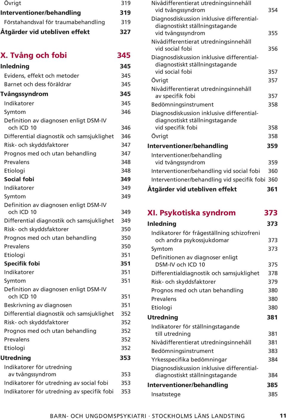 Differential diagnostik och samsjuklighet 346 Risk- och skyddsfaktorer 347 Prognos med och utan behandling 347 Prevalens 348 Etiologi 348 Social fobi 349 Indikatorer 349 Symtom 349 Definition av