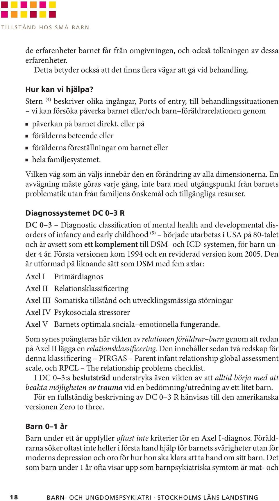 förälderns beteende eller n förälderns föreställningar om barnet eller n hela familjesystemet. Vilken väg som än väljs innebär den en förändring av alla dimensionerna.