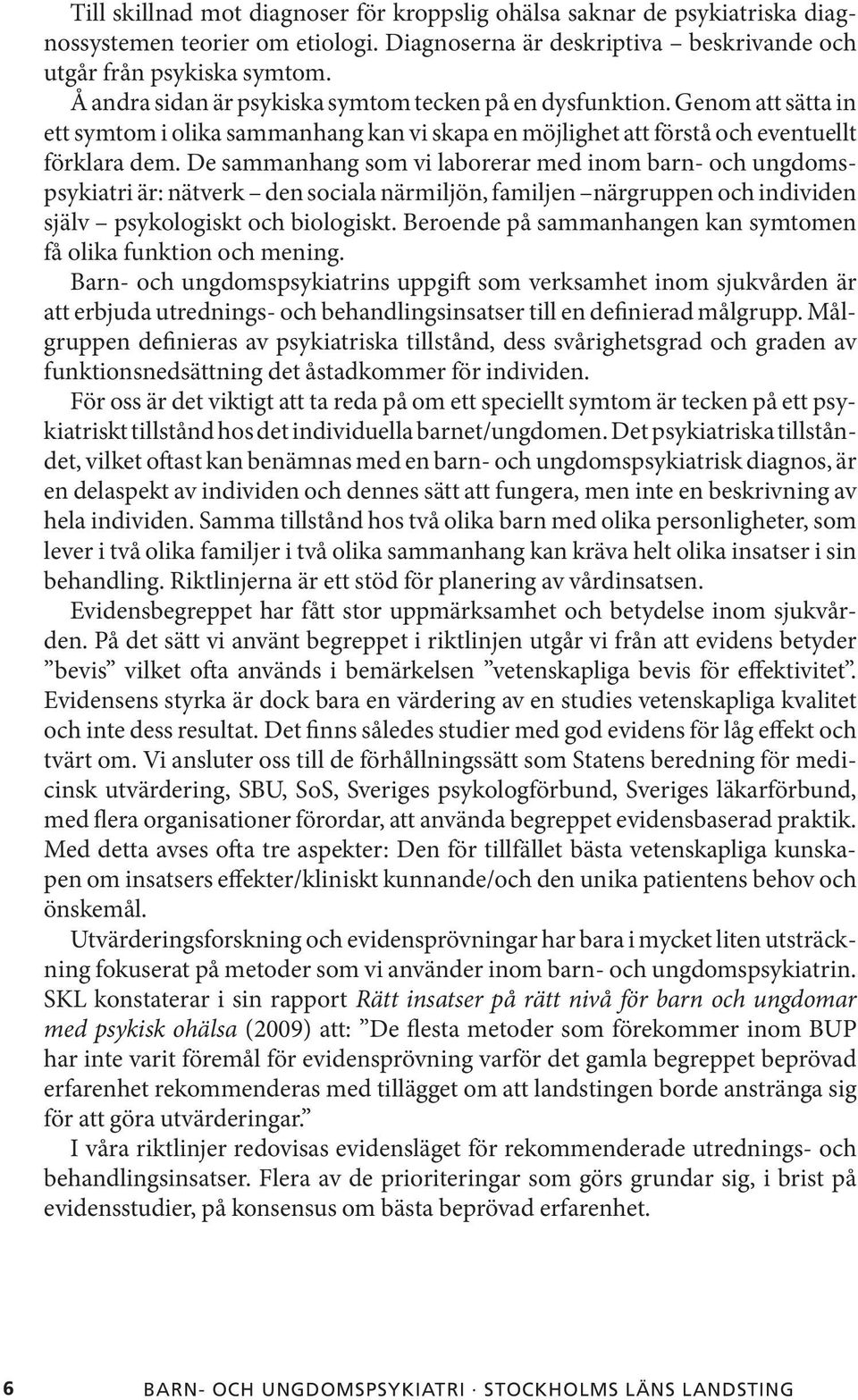 De sammanhang som vi laborerar med inom barn- och ungdomspsykiatri är: nätverk den sociala närmiljön, familjen närgruppen och individen själv psykologiskt och biologiskt.