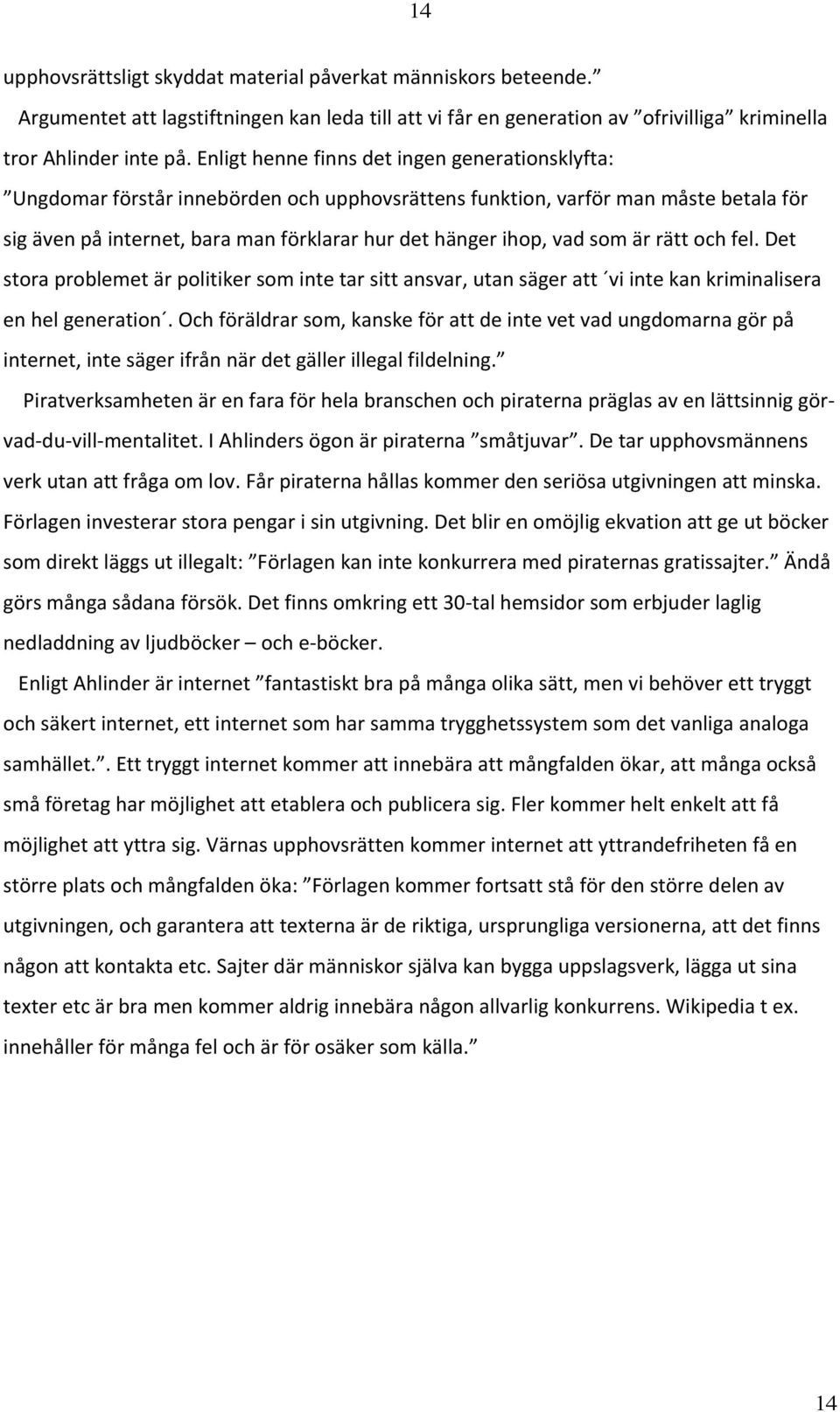 som är rätt och fel. Det stora problemet är politiker som inte tar sitt ansvar, utan säger att vi inte kan kriminalisera en hel generation.