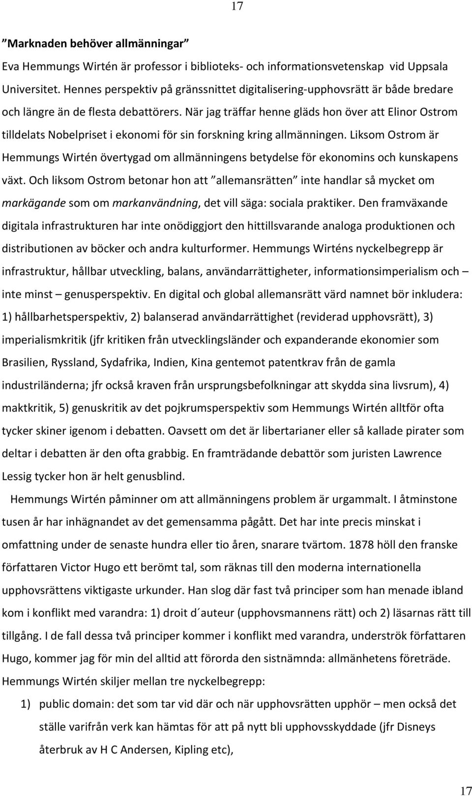 När jag träffar henne gläds hon över att Elinor Ostrom tilldelats Nobelpriset i ekonomi för sin forskning kring allmänningen.