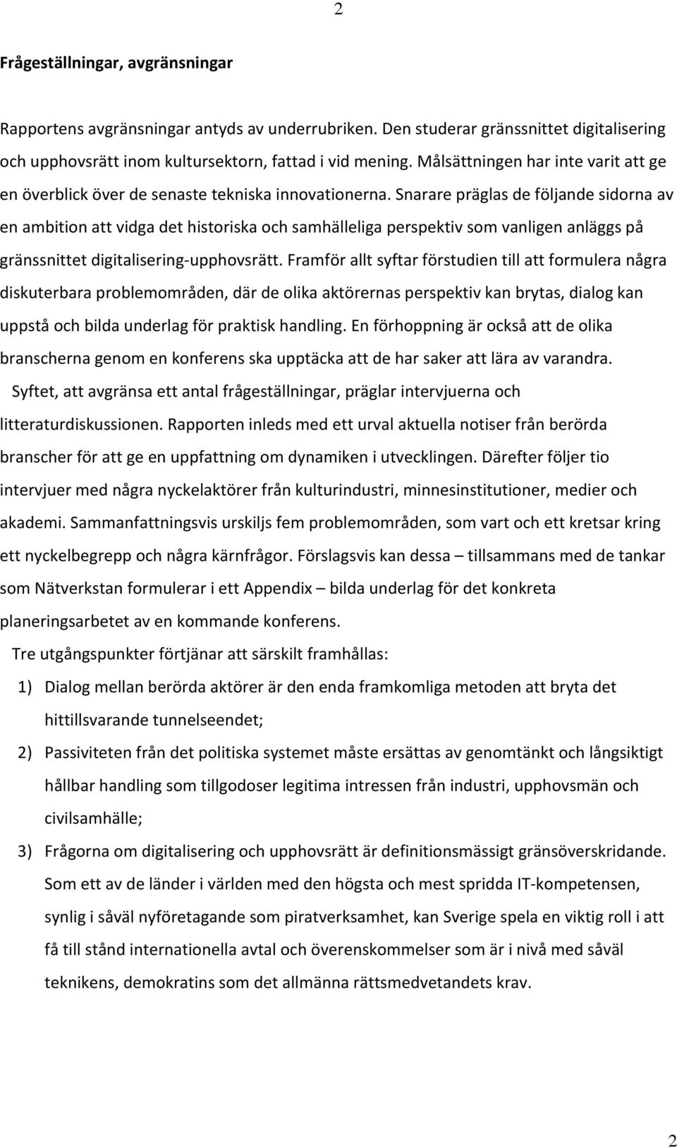 Snarare präglas de följande sidorna av en ambition att vidga det historiska och samhälleliga perspektiv som vanligen anläggs på gränssnittet digitalisering upphovsrätt.