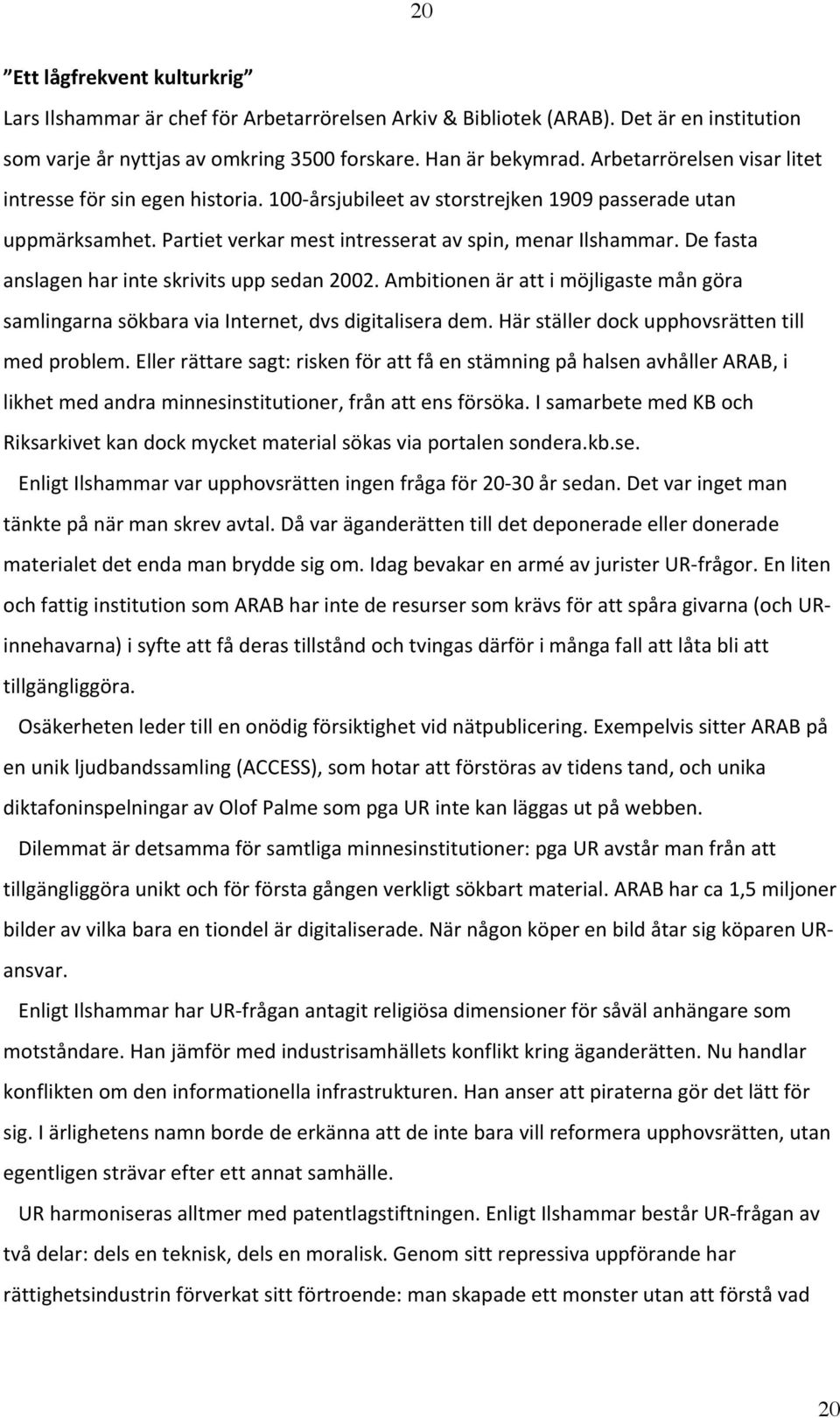 De fasta anslagen har inte skrivits upp sedan 2002. Ambitionen är att i möjligaste mån göra samlingarna sökbara via Internet, dvs digitalisera dem. Här ställer dock upphovsrätten till med problem.