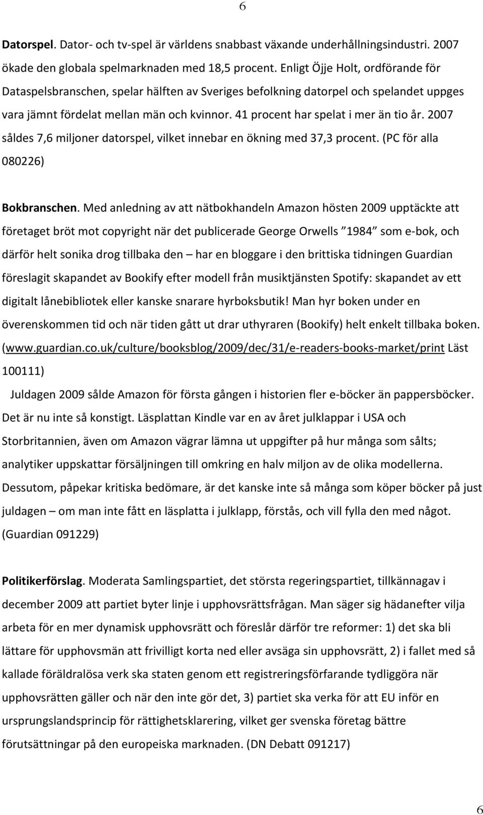 41 procent har spelat i mer än tio år. 2007 såldes 7,6 miljoner datorspel, vilket innebar en ökning med 37,3 procent. (PC för alla 080226) Bokbranschen.