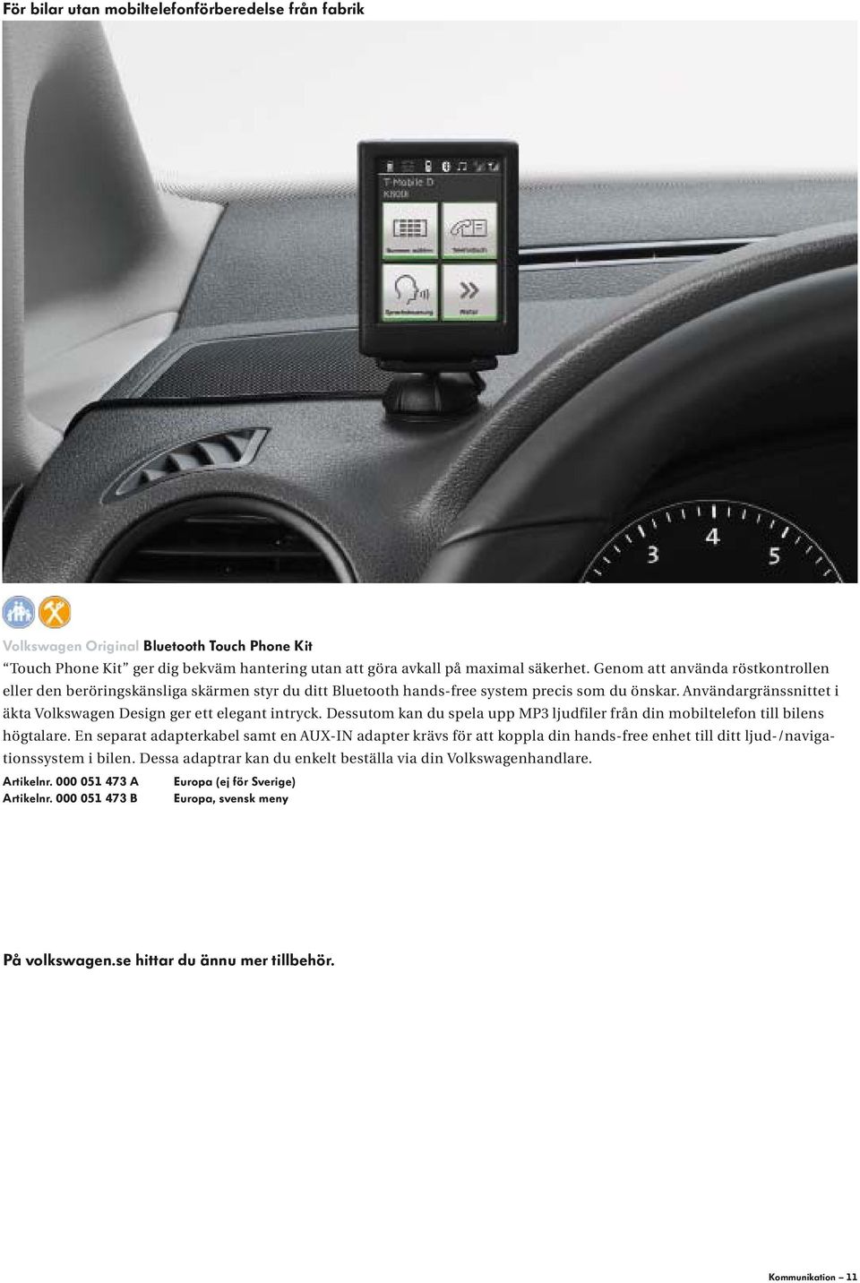 Användargränssnittet i äkta Volkswagen Design ger ett elegant intryck. Dessutom kan du spela upp MP3 ljudfiler från din mobiltelefon till bilens högtalare.