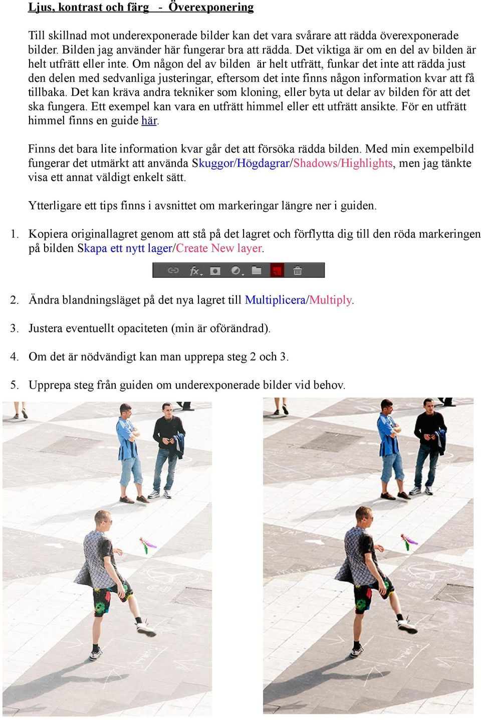 Om någon del av bilden är helt utfrätt, funkar det inte att rädda just den delen med sedvanliga justeringar, eftersom det inte finns någon information kvar att få tillbaka.