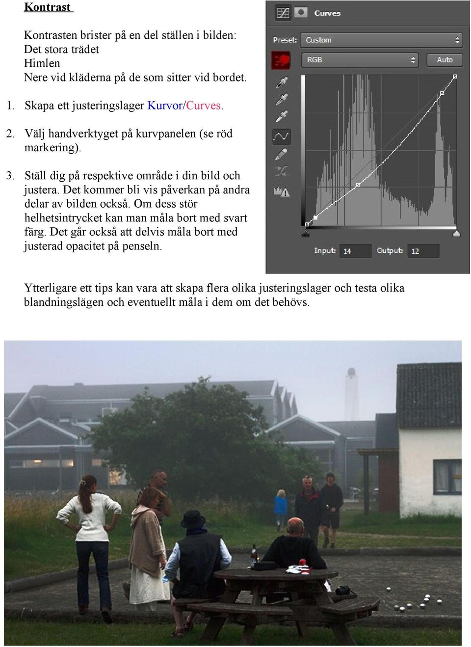 Det kommer bli vis påverkan på andra delar av bilden också. Om dess stör helhetsintrycket kan man måla bort med svart färg.