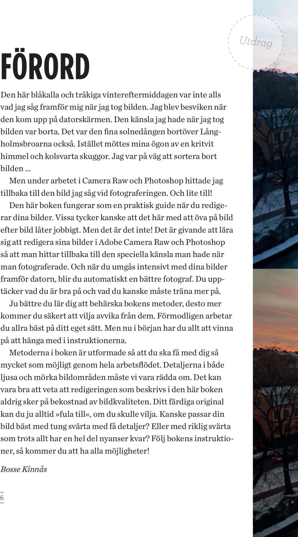 Jag var på väg att sortera bort bilden Men under arbetet i Camera Raw och Photoshop hittade jag tillbaka till den bild jag såg vid fotograferingen. Och lite till!