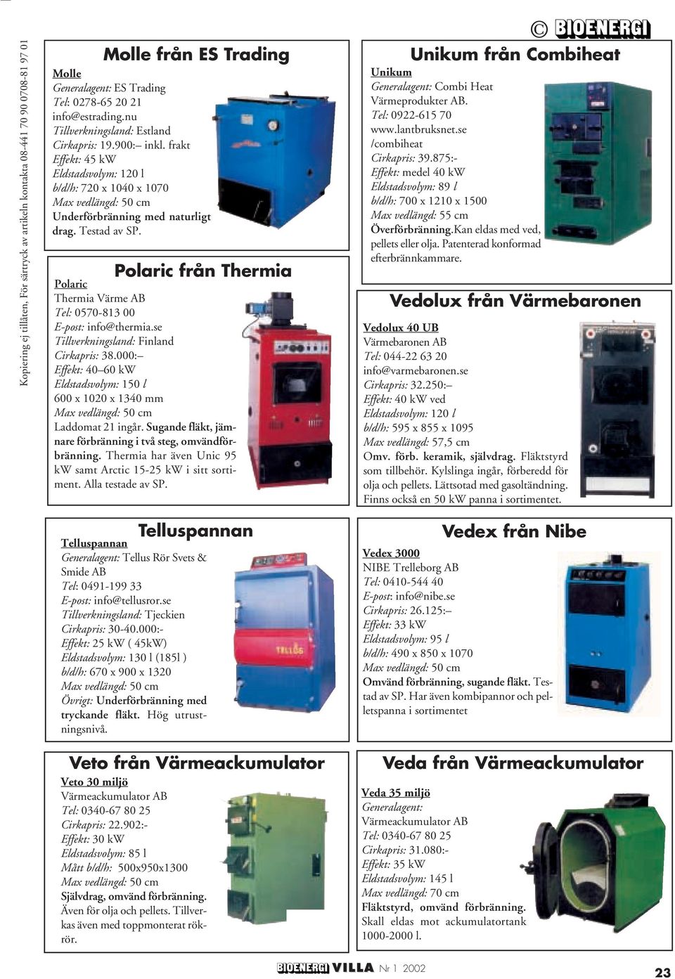 Polaric från Thermia Polaric Thermia Värme AB Tel: 0570-813 00 E-post: info@thermia.se Tillverkningsland: Finland Cirkapris: 38.