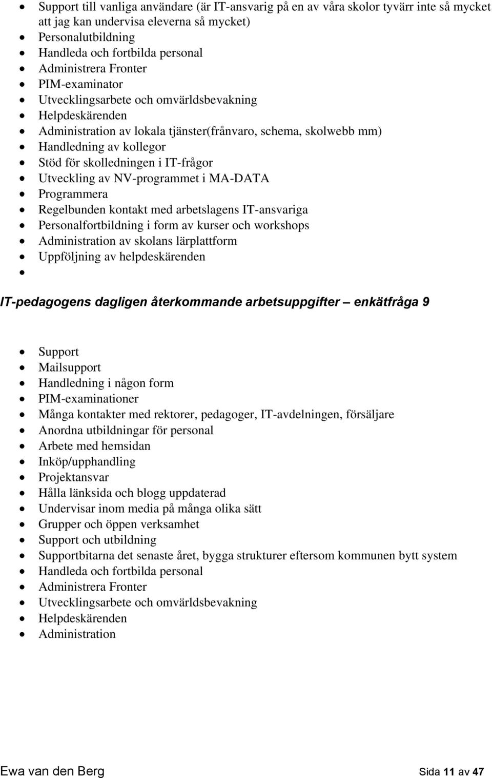 IT-frågor Utveckling av NV-programmet i MA-DATA Programmera Regelbunden kontakt med arbetslagens IT-ansvariga Personalfortbildning i form av kurser och workshops Administration av skolans