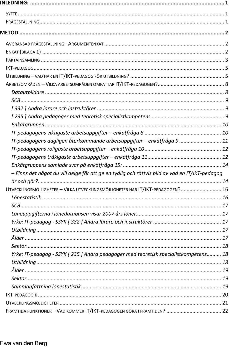 .. 9 [ 235 ] Andra pedagoger med teoretisk specialistkompetens... 9 Enkätgruppen... 10 IT-pedagogens viktigaste arbetsuppgifter enkätfråga 8.