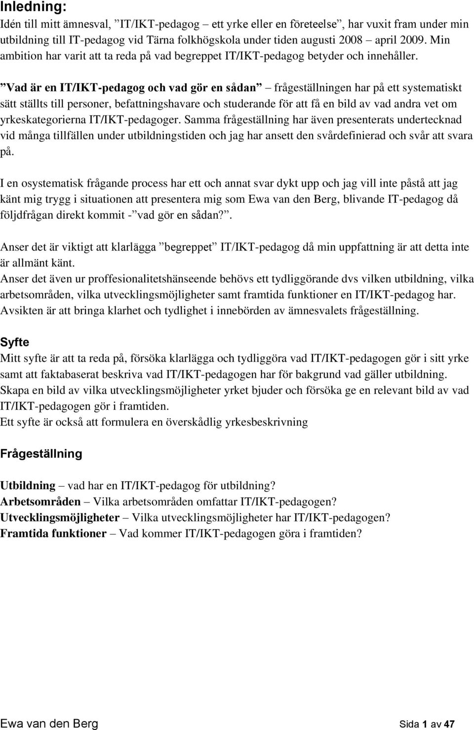 Vad är en IT/IKT-pedagog och vad gör en sådan frågeställningen har på ett systematiskt sätt ställts till personer, befattningshavare och studerande för att få en bild av vad andra vet om