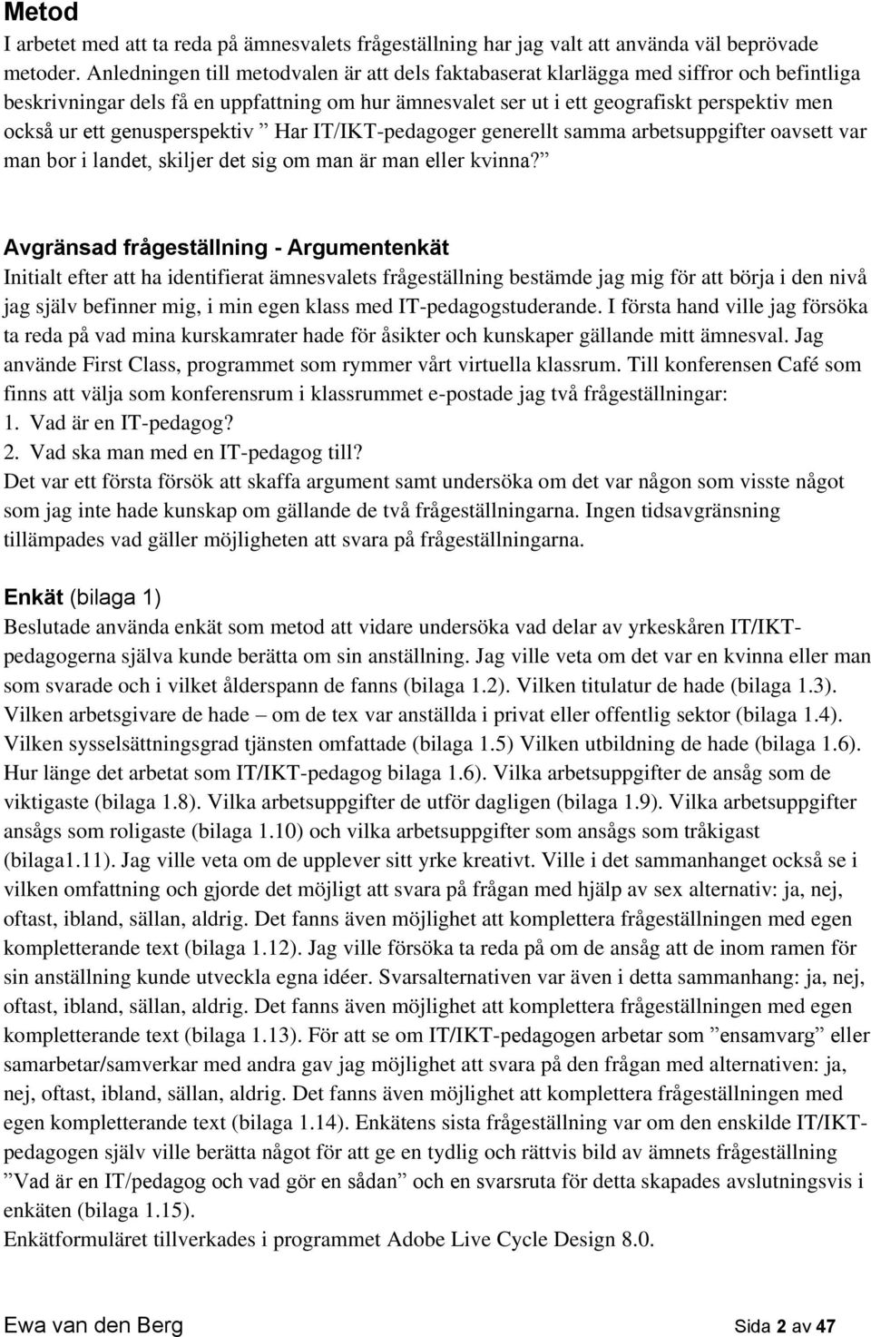 genusperspektiv Har IT/IKT-pedagoger generellt samma arbetsuppgifter oavsett var man bor i landet, skiljer det sig om man är man eller kvinna?