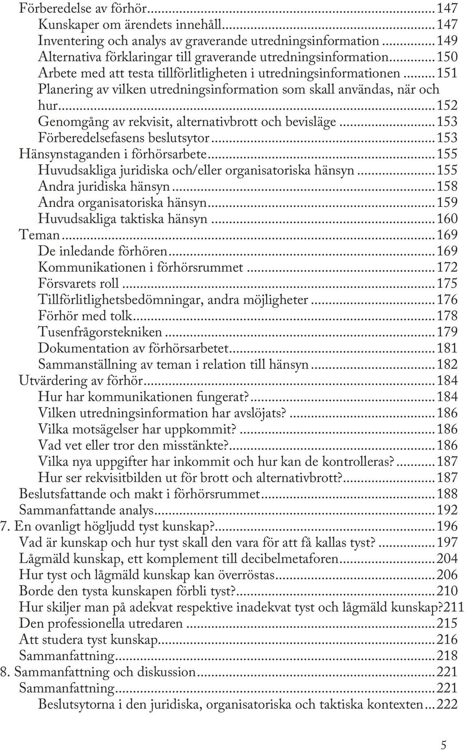 .. 152 Genomgång av rekvisit, alternativbrott och bevisläge... 153 Förberedelsefasens beslutsytor... 153 Hänsynstaganden i förhörsarbete... 155 Huvudsakliga juridiska och/eller organisatoriska hänsyn.