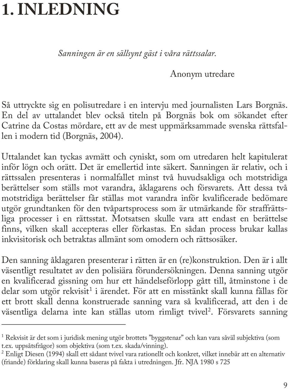 Uttalandet kan tyckas avmätt och cyniskt, som om utredaren helt kapitulerat inför lögn och orätt. Det är emellertid inte säkert.