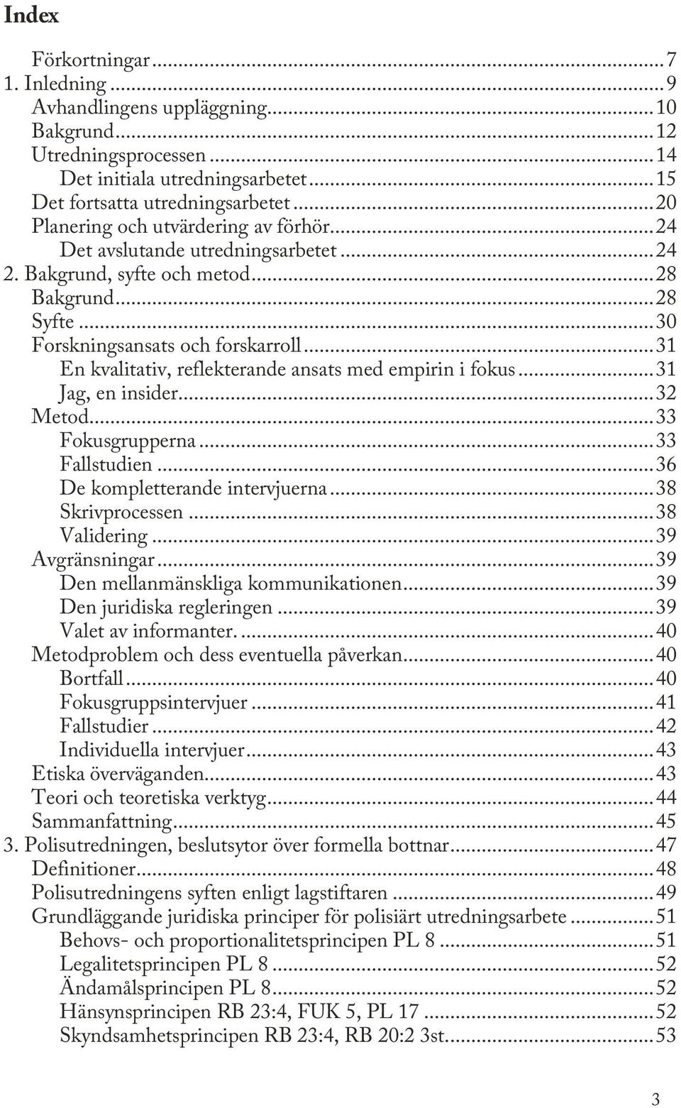 .. 31 En kvalitativ, reflekterande ansats med empirin i fokus... 31 Jag, en insider... 32 Metod... 33 Fokusgrupperna... 33 Fallstudien... 36 De kompletterande intervjuerna... 38 Skrivprocessen.