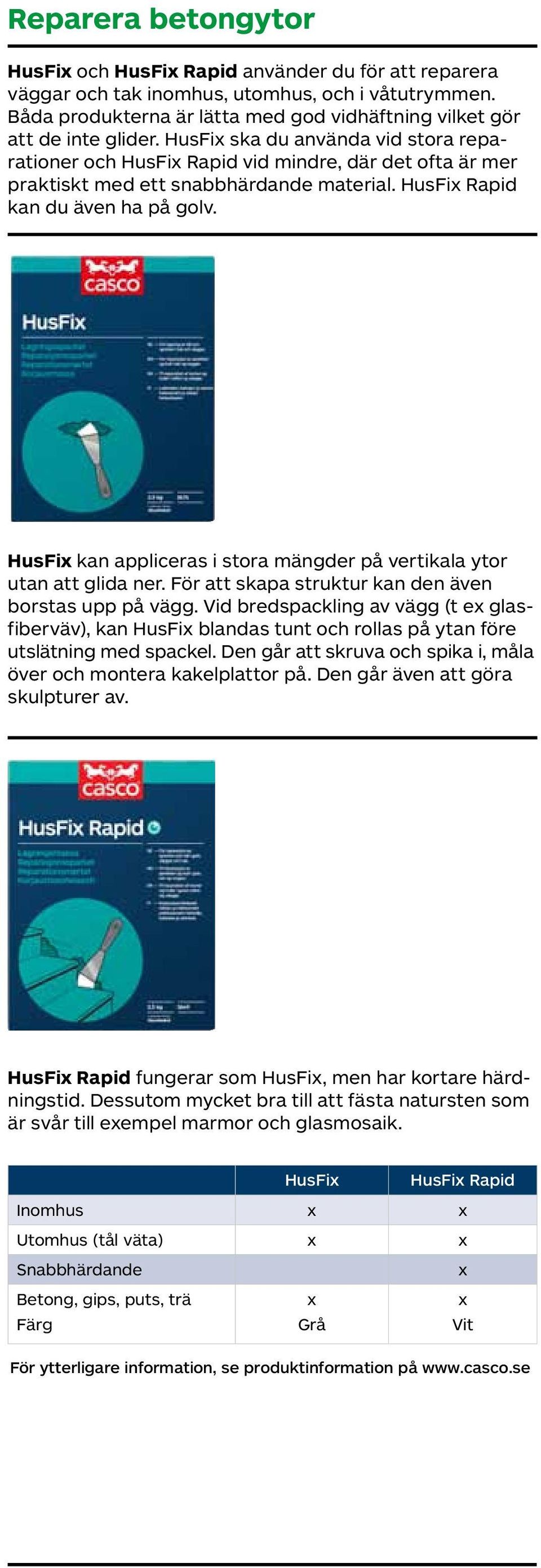 HusFi kan appliceras i stora mängder på vertikala ytor utan att glida ner. För att skapa struktur kan den även borstas upp på vägg.