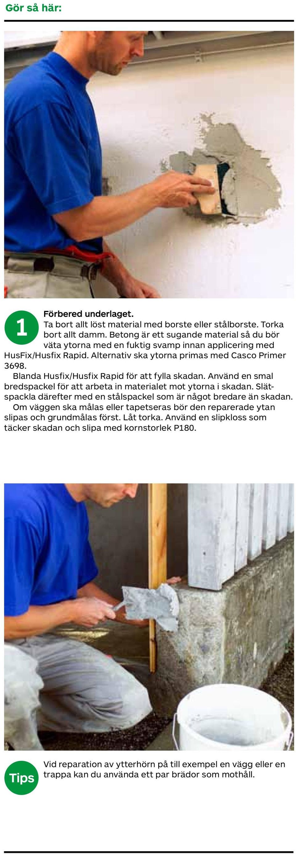 Blanda Husfi/Husfi Rapid för att fylla skadan. Använd en smal bredspackel för att arbeta in materialet mot ytorna i skadan.