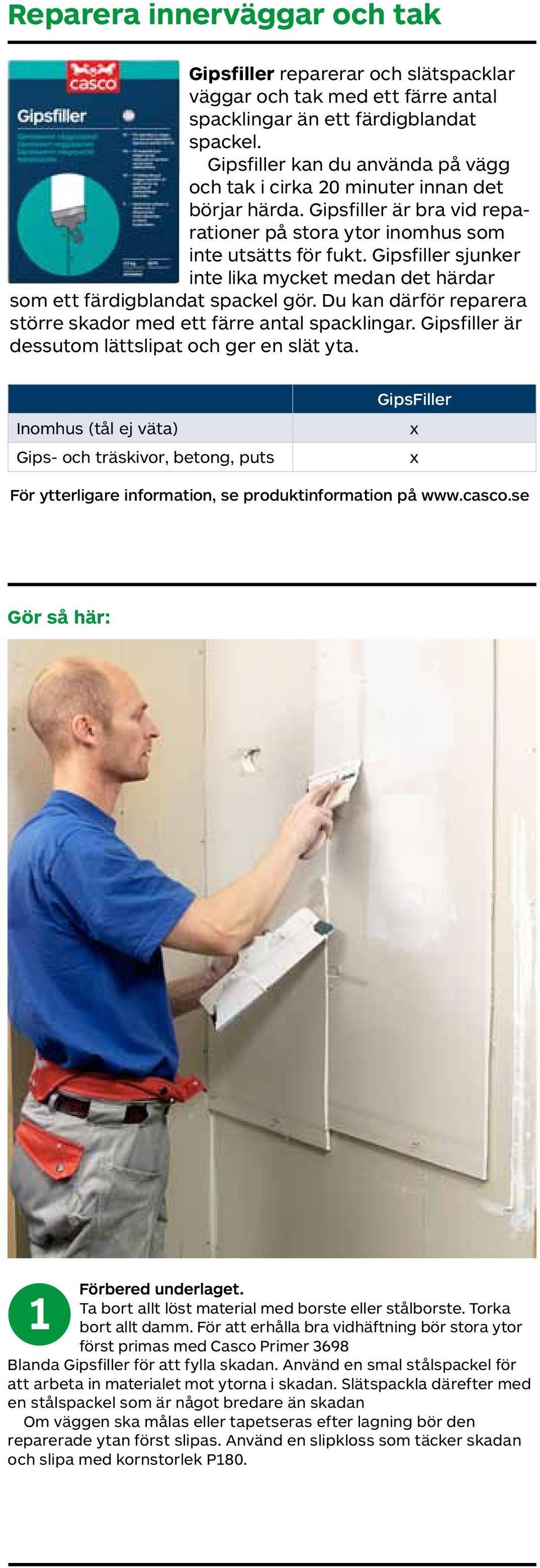 Gipsfiller sjunker inte lika mycket medan det härdar som ett färdigblandat spackel gör. Du kan därför reparera större skador med ett färre antal spacklingar.