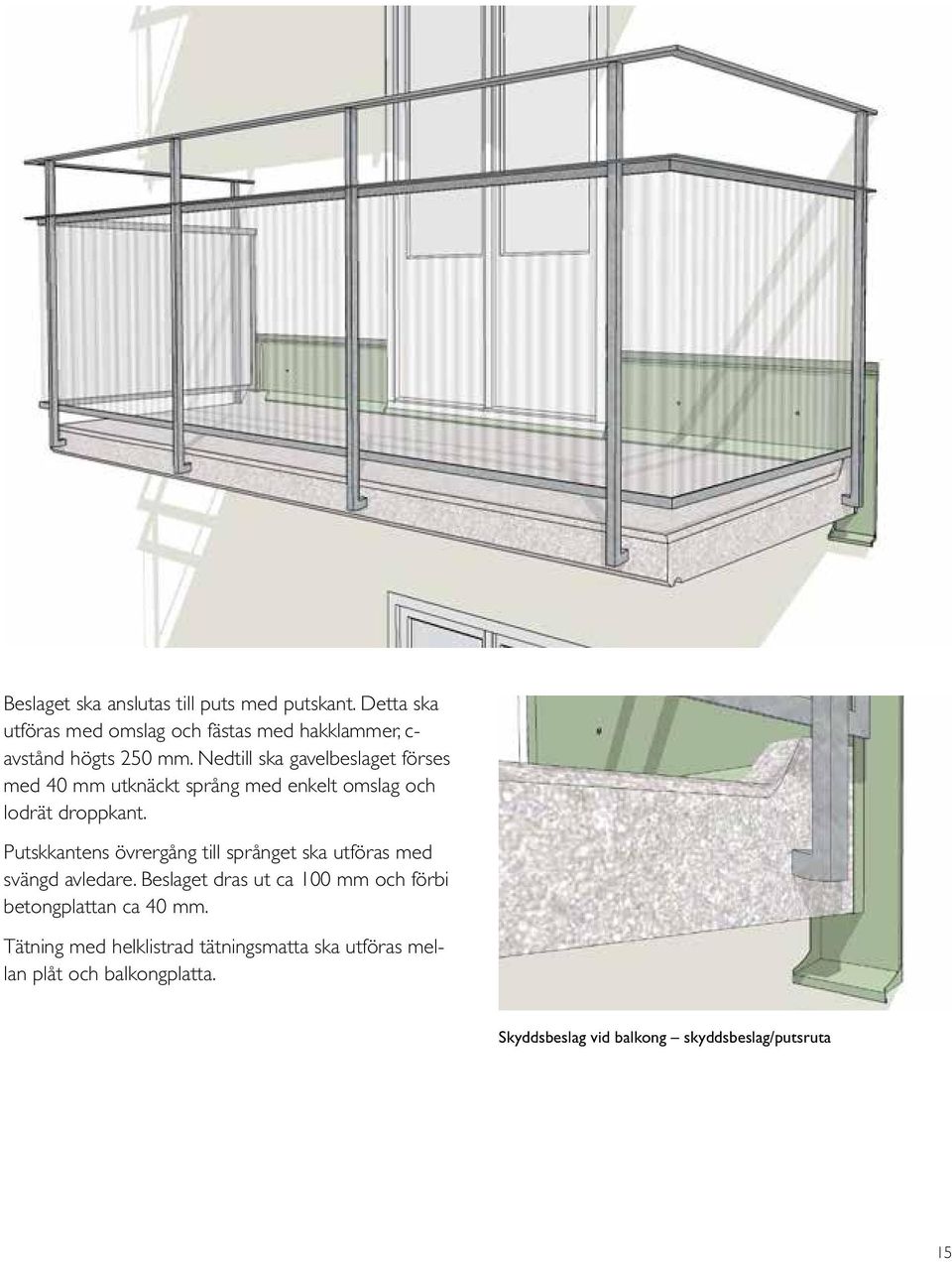 Nedtill ska gavelbeslaget förses med 40 mm utknäckt språng med enkelt omslag och lodrät droppkant.