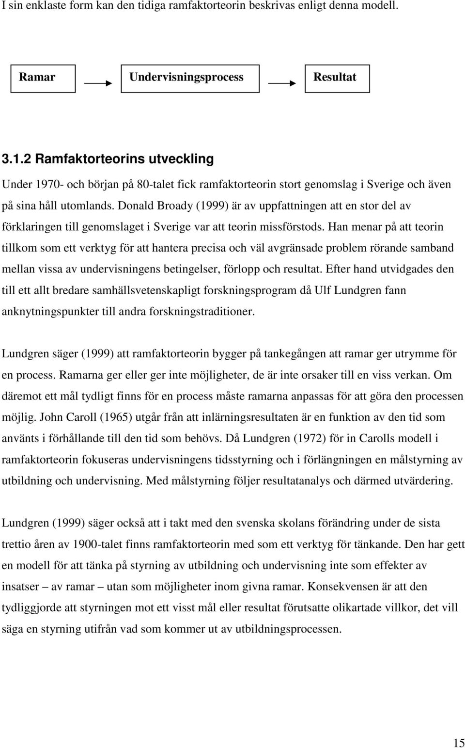 Donald Broady (1999) är av uppfattningen att en stor del av förklaringen till genomslaget i Sverige var att teorin missförstods.